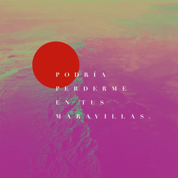 Podría perderme en tus maravillas