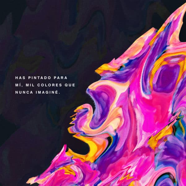 Has pintado para mí, mil colores que nunca imaginé.