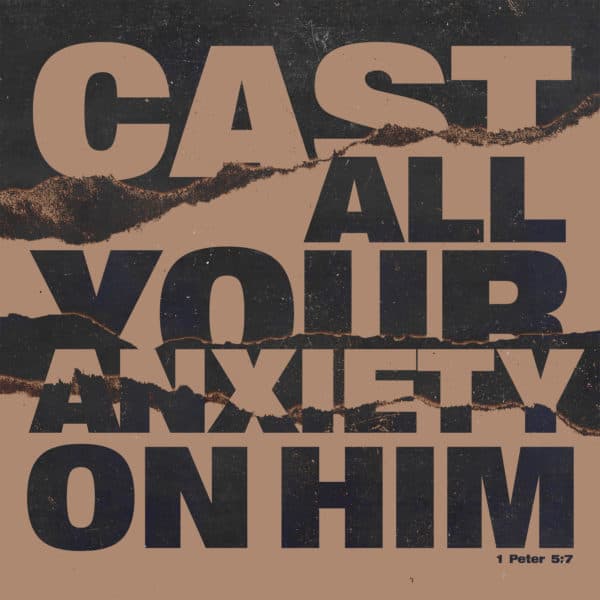 Cast all your anxiety on Him. - 1 Peter 5:7