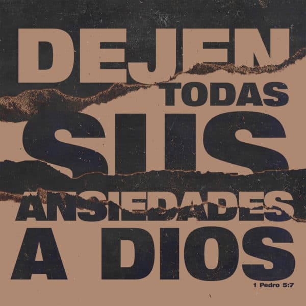 Dejen todas sus ansiedades a Dios. - 1 Pedro 5:7