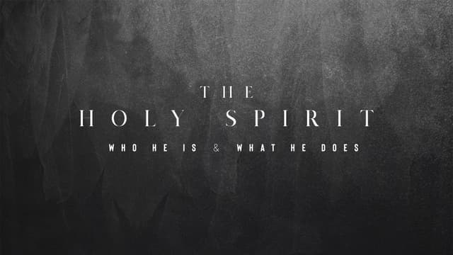 The Holy Spirit - Who He is and what He does.