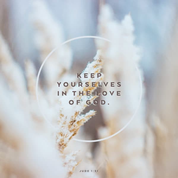 Keep yourselves in the love of God. - Jude 1:21