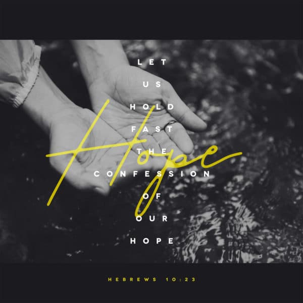 Let us hold fast the confession of our hope. - Hebrews 10:23