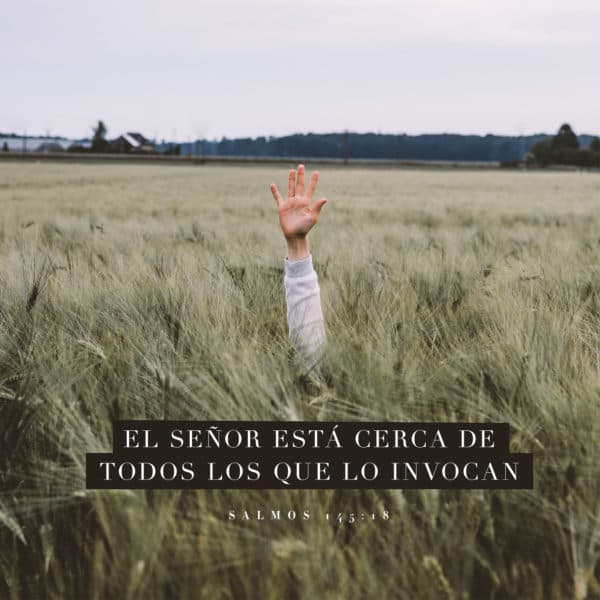 El Señor está cerca de todos los que lo invocan. - Salmos 145:18