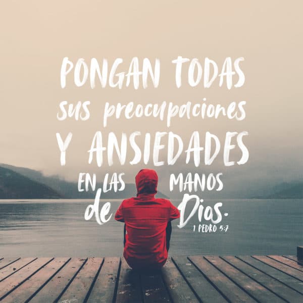 Pongan todas sus preocupaciones y ansiedades en las manos de Dios, porque Él cuida de ustedes. - 1 Pedro 5:7