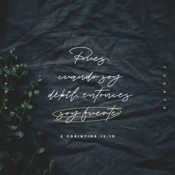 Pues, cuando soy débil, entonces soy fuerte. - 2 Corintios 12:10
