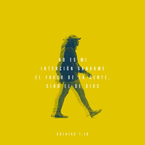No es mi intención ganarme el favor de la gente, sino el de Dios. - Gálatas 1:10