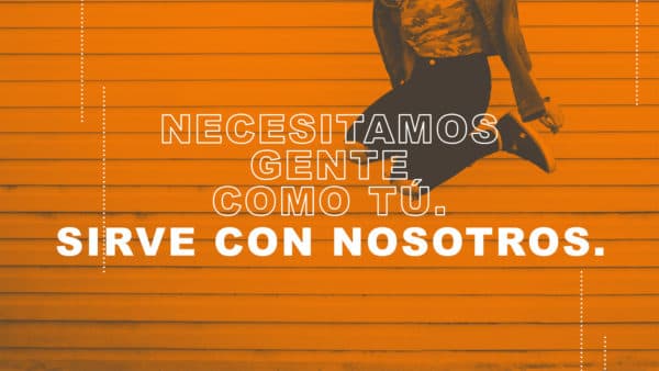 Necesitamos gente como tú. Sirve con nosotros.