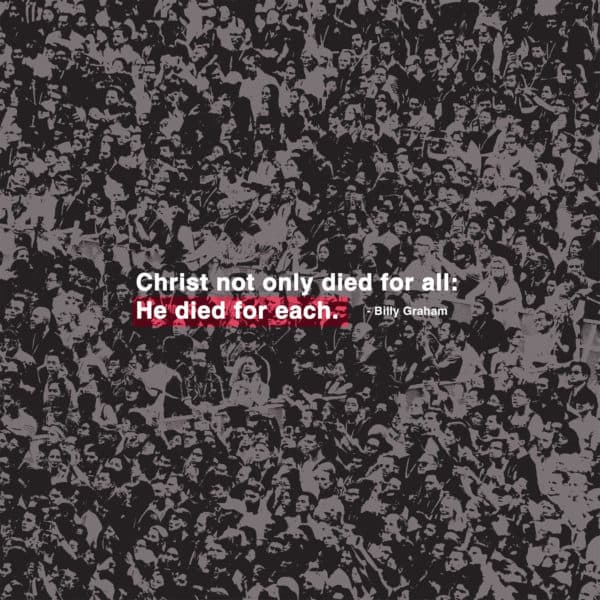 Christ not only died for all: he died for each. - Billy Graham
