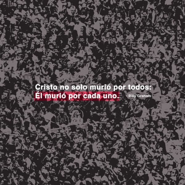 Cristo no solo murió por todos: Él murió por cada uno. - Billy Graham