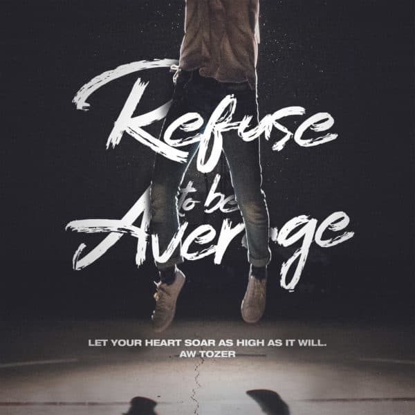 Refuse to be average. Let your heart soar as high as it will. - AW Tozer