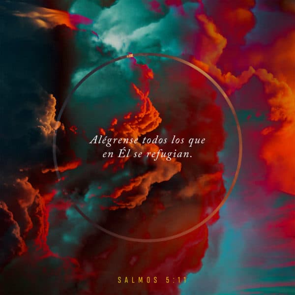 Alégrense todos los que en Él se refugian. Salmos 5:11