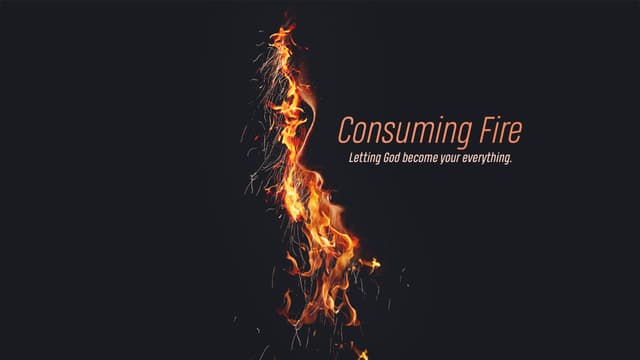 Consuming Fire: Letting God become your everything.