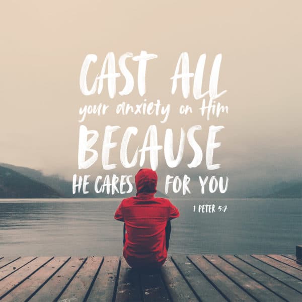 Cast all your anxiety on him because he cares for you. - 1 Peter 5:7