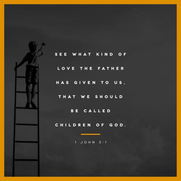 See what kind of love the Father has given to us, that we should be called children of God. - 1 John 3:1