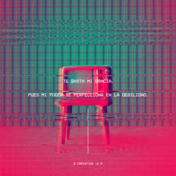 Te basta mi gracia, pues mi poder se perfecciona en la debilidad. - 2 Corintios 12:9