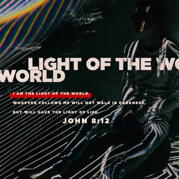 I am the light of the world. Whoever follows me will not walk in darkness, but will have the light of life. - John 8:12