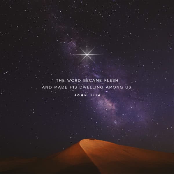 The Word became flesh and made his dwelling among us. - John 1:14