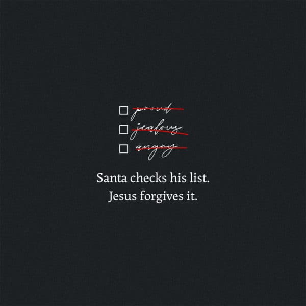 Santa checks his list. Jesus forgives it.