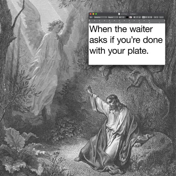 When the waiter asks if you're done with your plate.