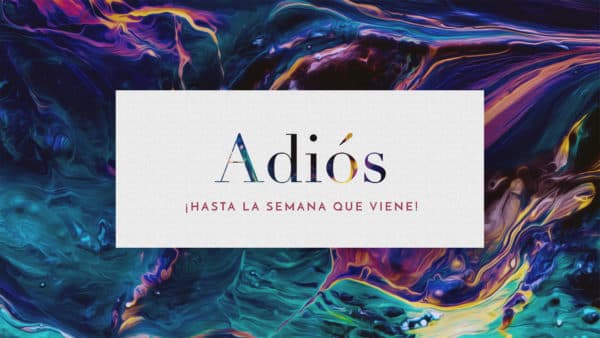 Adiós. ¡Hasta la semana que viene!