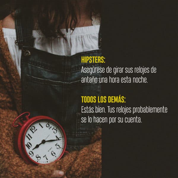 Hipsters: Asegúrese de girar sus relojes de antaño una hora esta noche. Todos los demás: Estás bien. Tus relojes probablemente se lo hacen por su cuenta.
