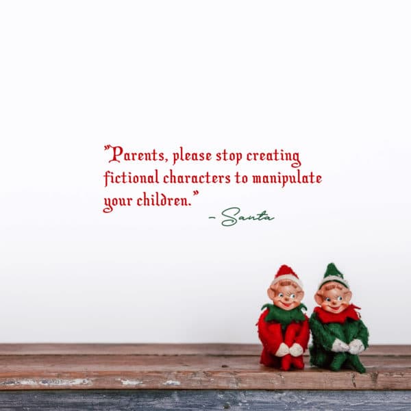 "Parents, please stop creating fictional characters to manipulate your children." - Santa