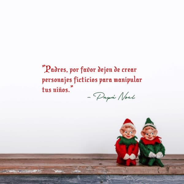 "Padres, por favor dejen de crear personajes ficticios para manipular tus niños." - Papá Noel
