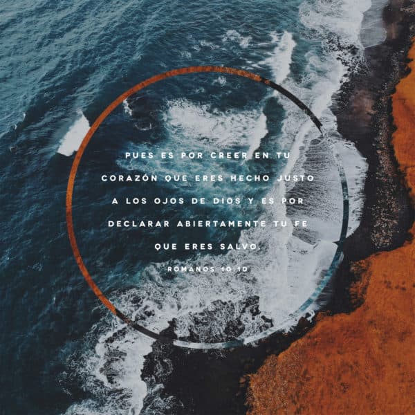 Pues es por creer en tu corazón que eres hecho justo a los ojos de Dios y es por declarar abiertamente tu fe que eres salvo. - Romanos 10:10