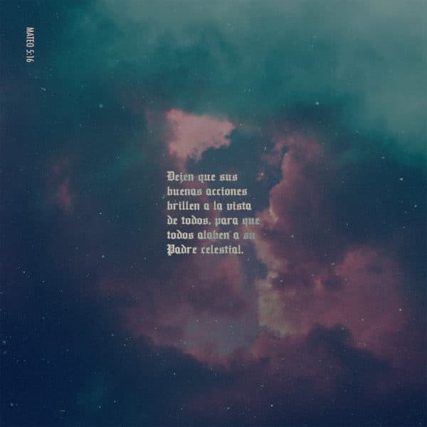 Dejen que sus buenas acciones brillen a la vista de todos, para que todos alaben a su Padre celestial. - Mateo 5:16