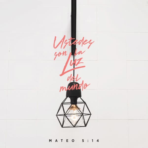 Ustedes son la luz del mundo. - Mateo 5:14