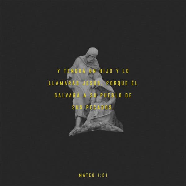 Y tendrá un hijo y lo llamarás Jesús, porque Él salvará a su pueblo de sus pecados - Mateo 1:21