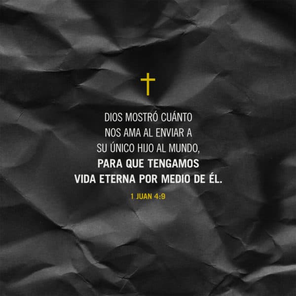 Dios mostró cuánto nos ama al enviar a su único Hijo al mundo, para que tengamos vida eterna por medio de él. - 1 Juan 4:9
