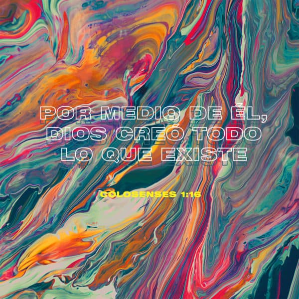 Por medio de Él, Dios creó todo lo que existe - Colosenses 1:16