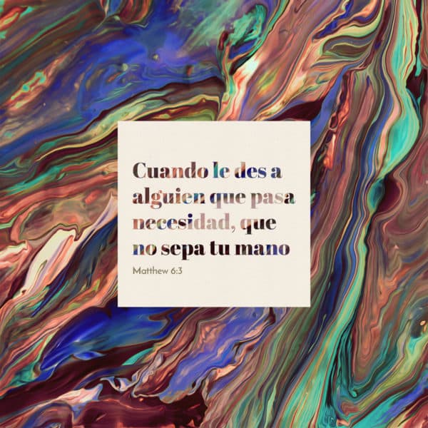 Cuando le des a alguien que pasa necesidad, que no sepa tu mano izquierda lo que hace tu derecha. - Mateo 6:3