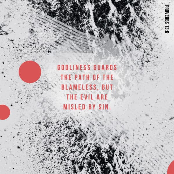 Godliness guards the path of the blameless, but the evil are misled by sin. - Proverbs 13:6