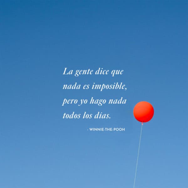 La gente dice que nada es imposible, pero yo hago nada todos los días. - Winnie-the-Pooh