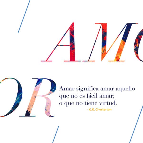 Amar significa amar aquello que no es fácil amar; o que no tiene virtud. - G.K. Chesterton