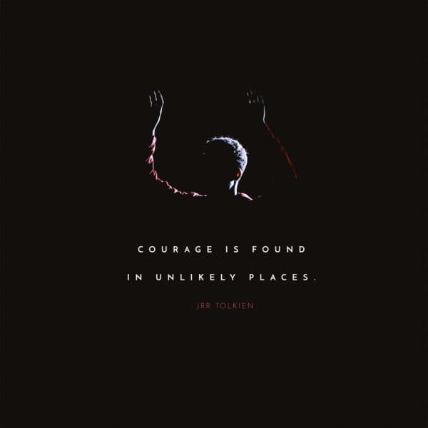 Courage is found in unlikely places. - JRR Tolkien