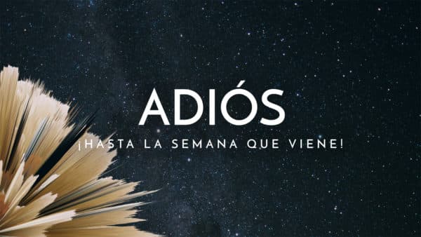 Adiós. ¡Hasta la semana que viene!