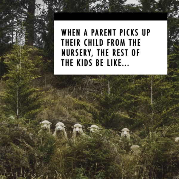 When a parent picks up their child from the nursery, the rest of the kids be like...