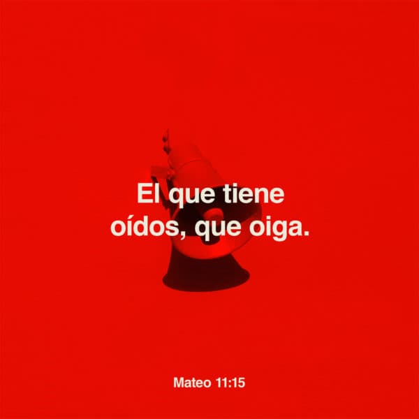 El que tiene oídos, que oiga. - Mateo 11:15