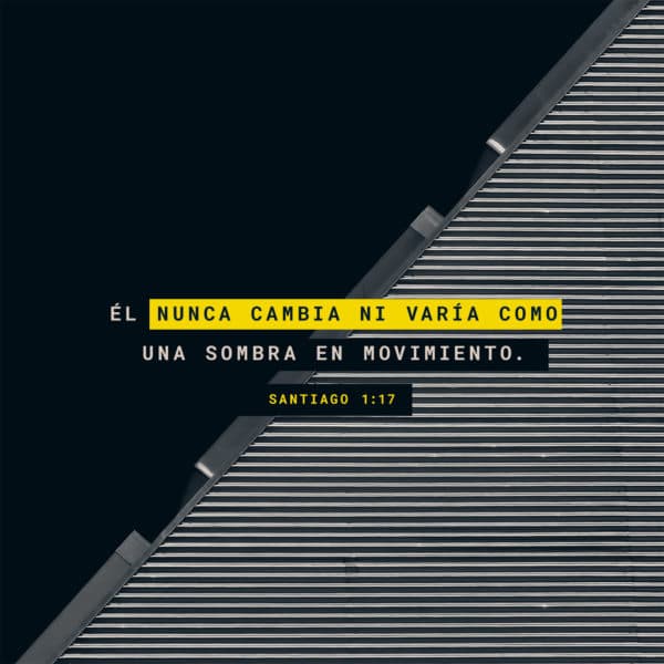 Él nunca cambia ni varía como una sombra en movimiento. - Santiago 1:17
