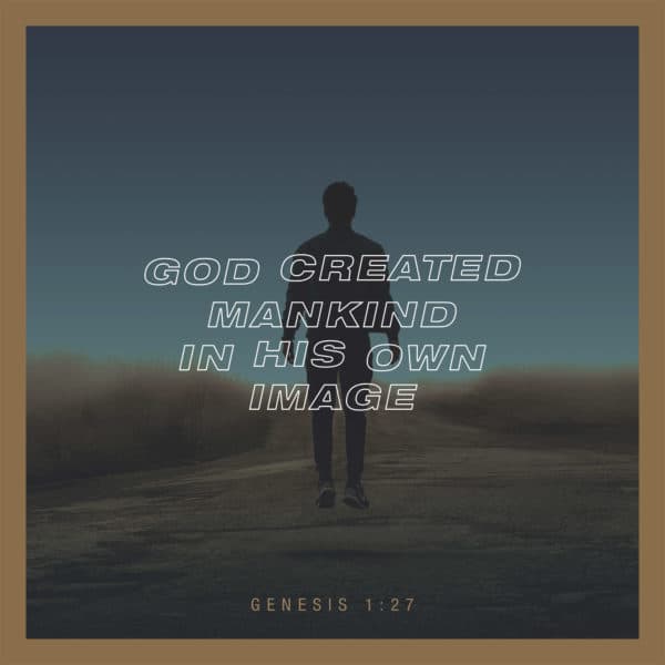 God created mankind in his own image. - Genesis 1:27