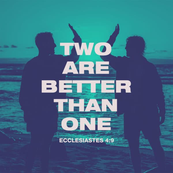 Two are better than one. - Ecclesiastes 4:9
