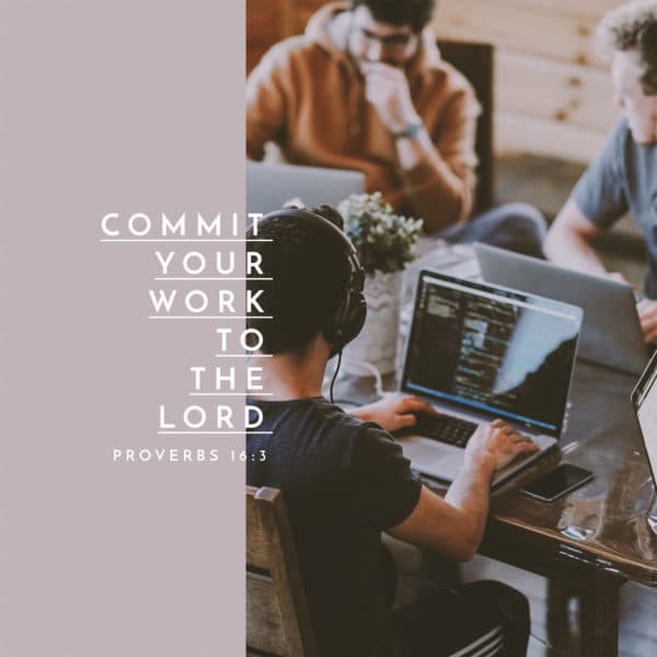 Commit your work to the LORD. - Proverbs 16:3