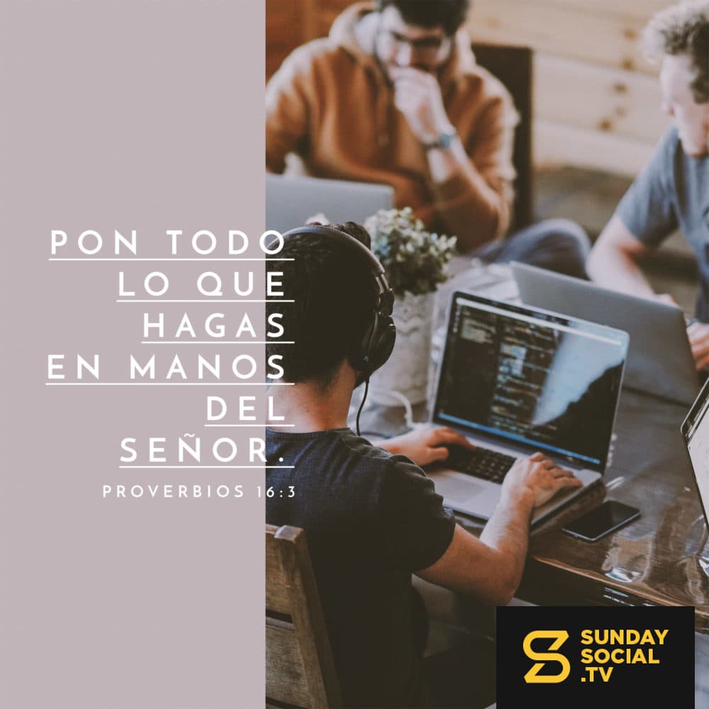 Pon todo lo que hagas en manos del Señor. - Proverbios 16:3