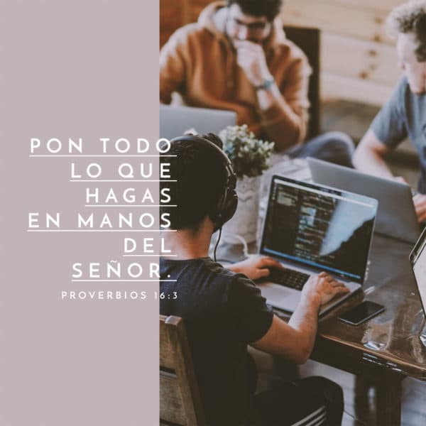 Pon todo lo que hagas en manos del Señor. - Proverbios 16:3