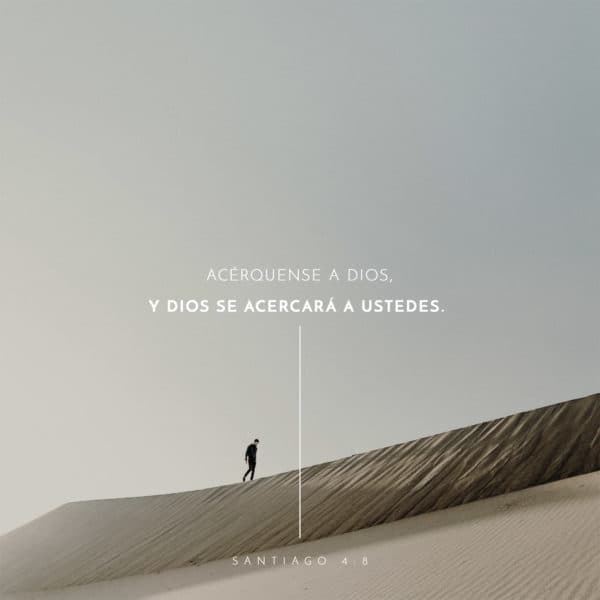 Acérquense a Dios, y Dios se acercará a ustedes. - Santiago 4:8