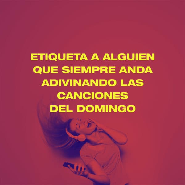 Etiqueta a alguien que siempre anda adivinando las canciones del domingo